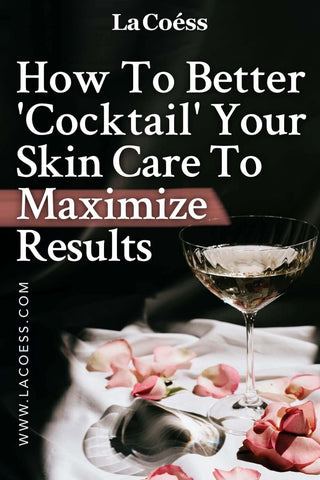 How To Better Cocktail Your Skin Care To Maximize Results