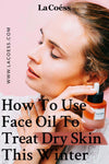 How To Use Face Oil To Treat Dry Skin This Winter