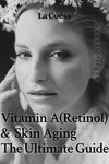 Vitamin A (Retinol) & Skin Aging The Ultimate Guide