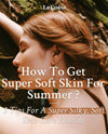 How To Get Super Soft Skin For Summer